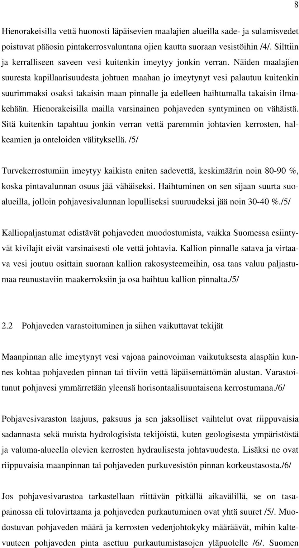 Näiden maalajien suuresta kapillaarisuudesta johtuen maahan jo imeytynyt vesi palautuu kuitenkin suurimmaksi osaksi takaisin maan pinnalle ja edelleen haihtumalla takaisin ilmakehään.