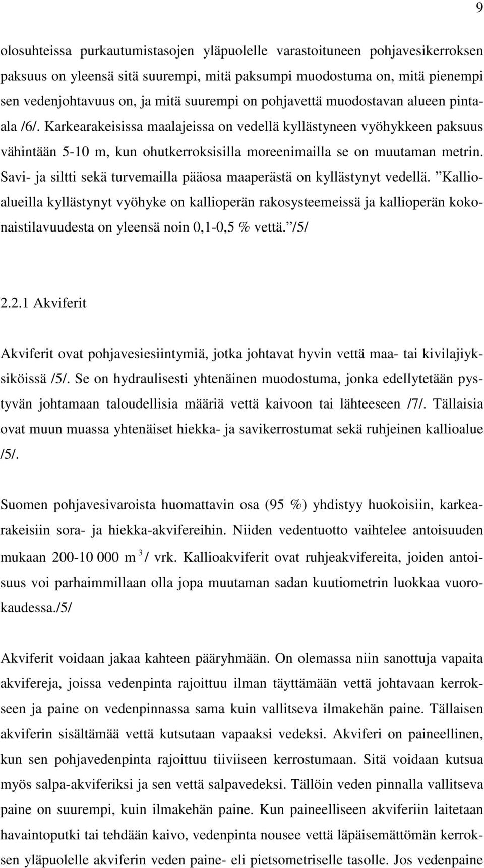 Savi- ja siltti sekä turvemailla pääosa maaperästä on kyllästynyt vedellä.