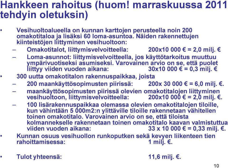 Loma-asunnot: liittymisvelvoitteella, jos käyttötarkoitus muuttuu ympärivuotiseksi asumiseksi. Varovainen arvio on se, että puolet liittyy viiden vuoden aikana: 30x10 000 = 0,3 milj.