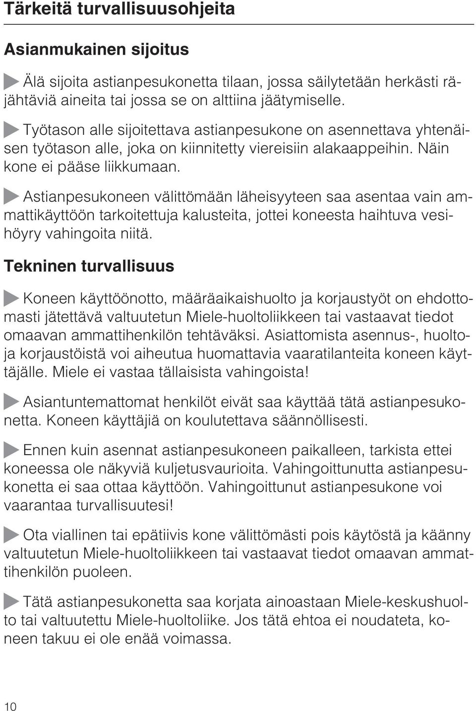 Astianpesukoneen välittömään läheisyyteen saa asentaa vain ammattikäyttöön tarkoitettuja kalusteita, jottei koneesta haihtuva vesihöyry vahingoita niitä.