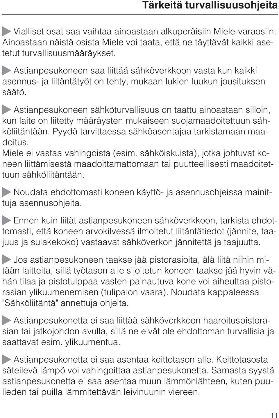 Astianpesukoneen sähköturvallisuus on taattu ainoastaan silloin, kun laite on liitetty määräysten mukaiseen suojamaadoitettuun sähköliitäntään.