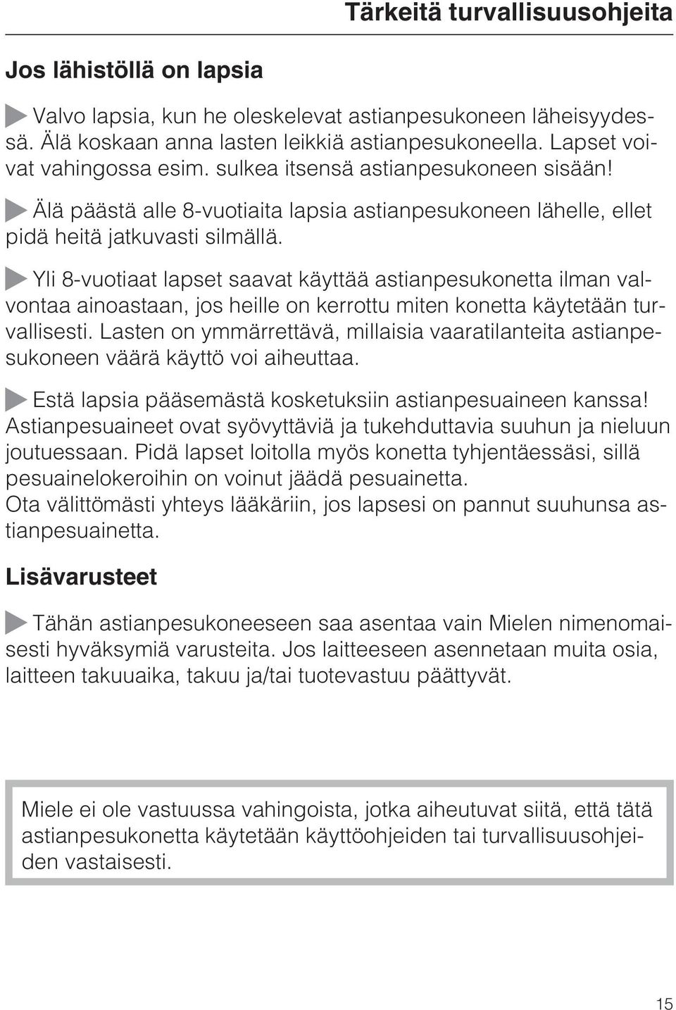 Yli 8-vuotiaat lapset saavat käyttää astianpesukonetta ilman valvontaa ainoastaan, jos heille on kerrottu miten konetta käytetään turvallisesti.