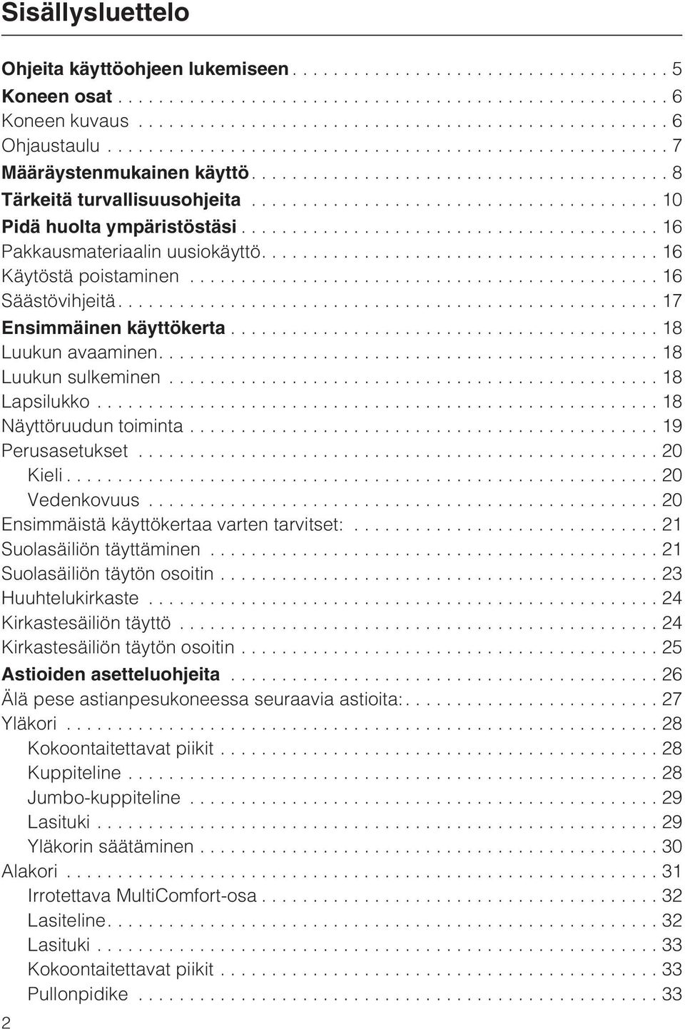 ..19 Perusasetukset...20 Kieli...20 Vedenkovuus...20 Ensimmäistä käyttökertaa varten tarvitset:...21 Suolasäiliön täyttäminen...21 Suolasäiliön täytön osoitin...23 Huuhtelukirkaste.