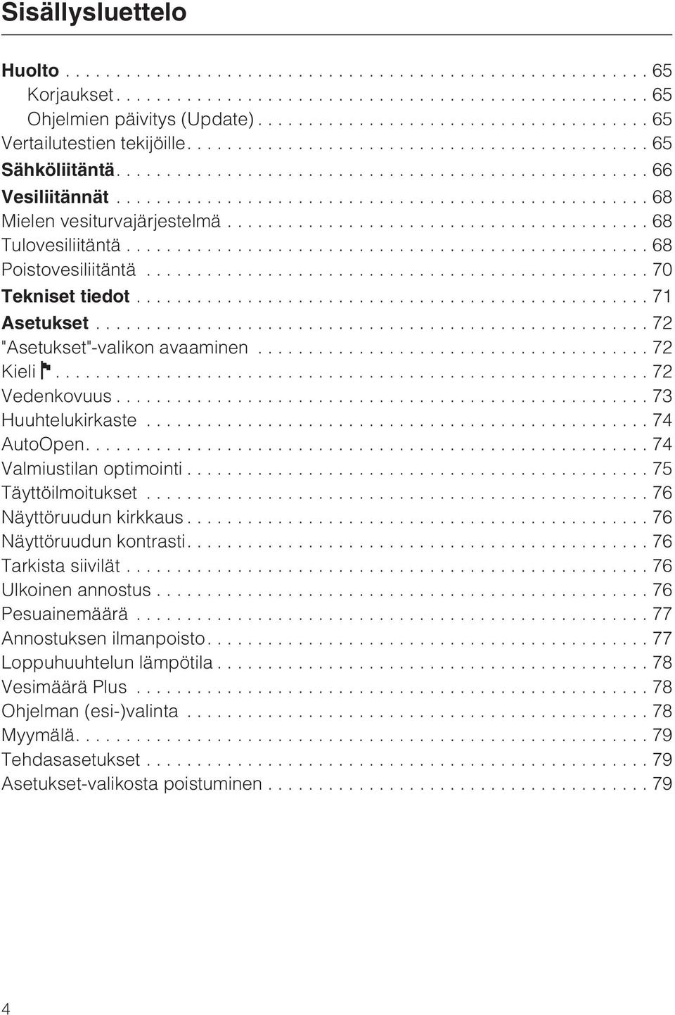 ...74 Valmiustilan optimointi...75 Täyttöilmoitukset...76 Näyttöruudun kirkkaus...76 Näyttöruudun kontrasti....76 Tarkista siivilät...76 Ulkoinen annostus...76 Pesuainemäärä.