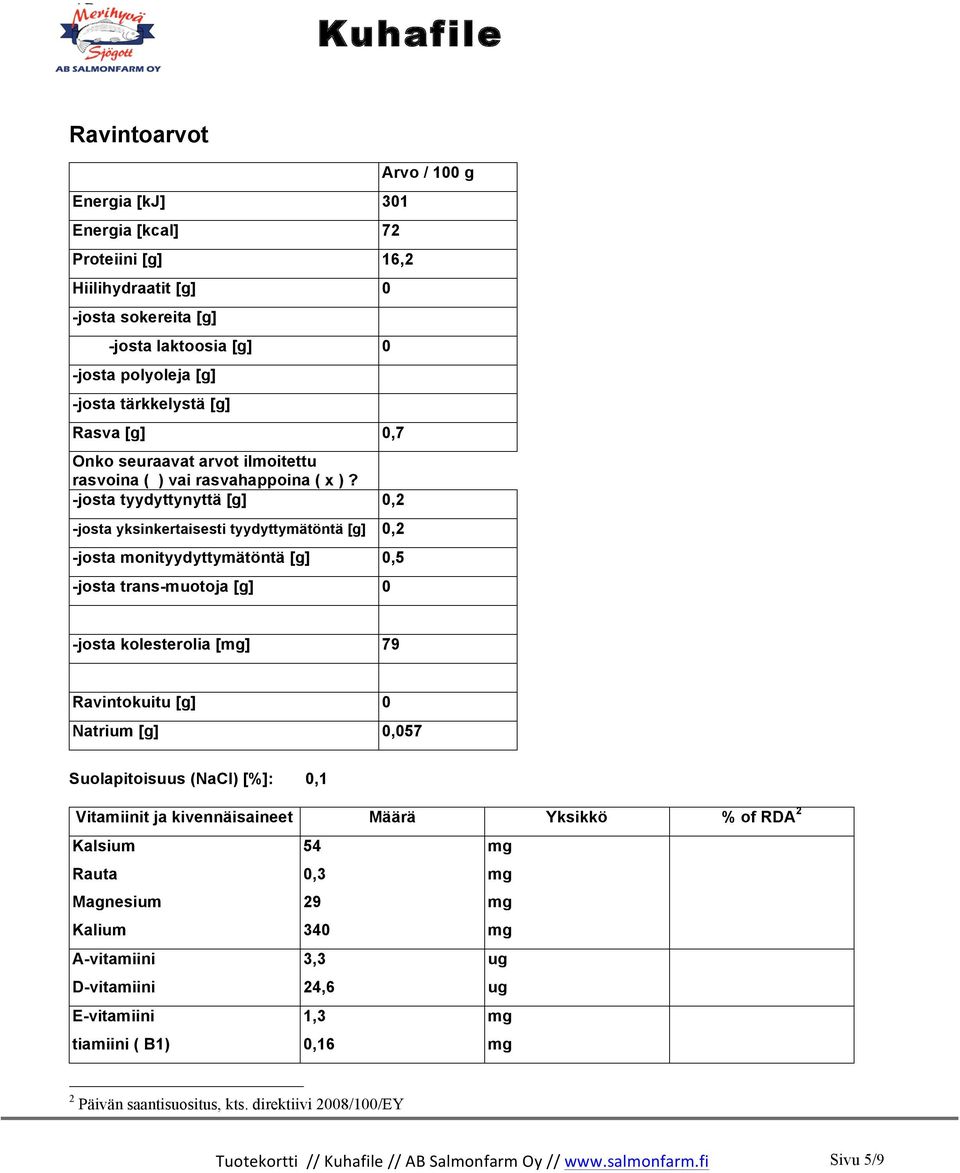 -josta tyydyttynyttä [g] 0,2 -josta yksinkertaisesti tyydyttymätöntä [g] 0,2 -josta monityydyttymätöntä [g] 0,5 -josta trans-muotoja [g] 0 Arvo / 100 g -josta kolesterolia [] 79 Ravintokuitu [g] 0