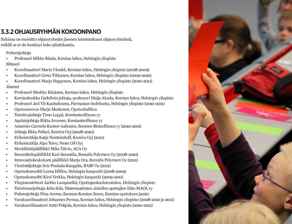 laitos, Helsingin yliopisto (2009-2010) Koordinaattori Marja Happonen, Kemian laitos, Helsingin yliopisto (2010-2011) Jäsenet Professori Markku Räsänen, Kemian laitos, Helsingin yliopisto