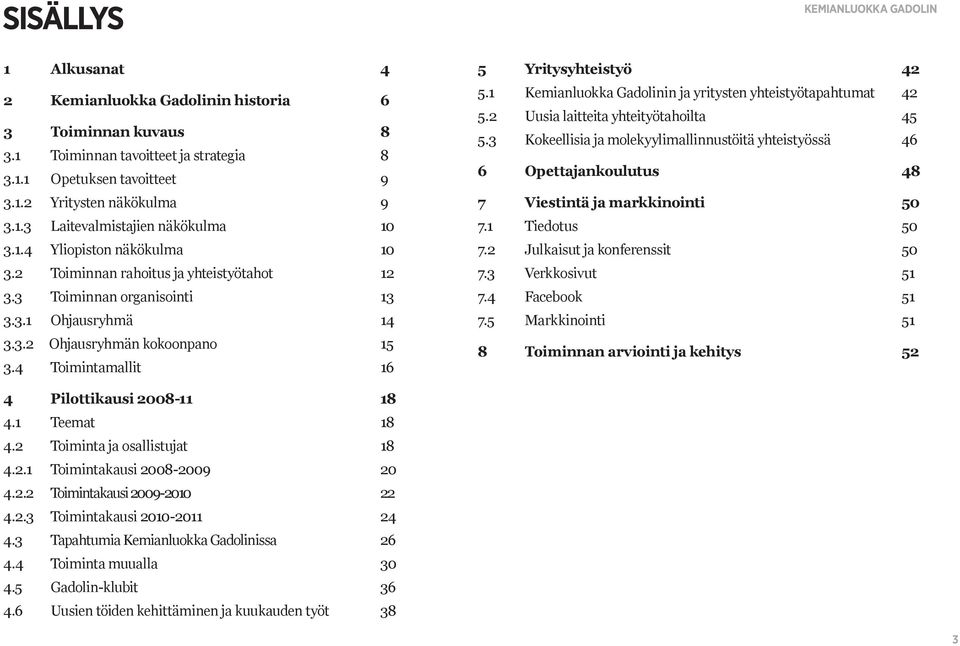 4 Toimintamallit 16 Kemianluokka Gadolin 5 Yritysyhteistyö 42 5.1 Kemianluokka Gadolinin ja yritysten yhteistyötapahtumat 42 5.2 Uusia laitteita yhteityötahoilta 45 5.