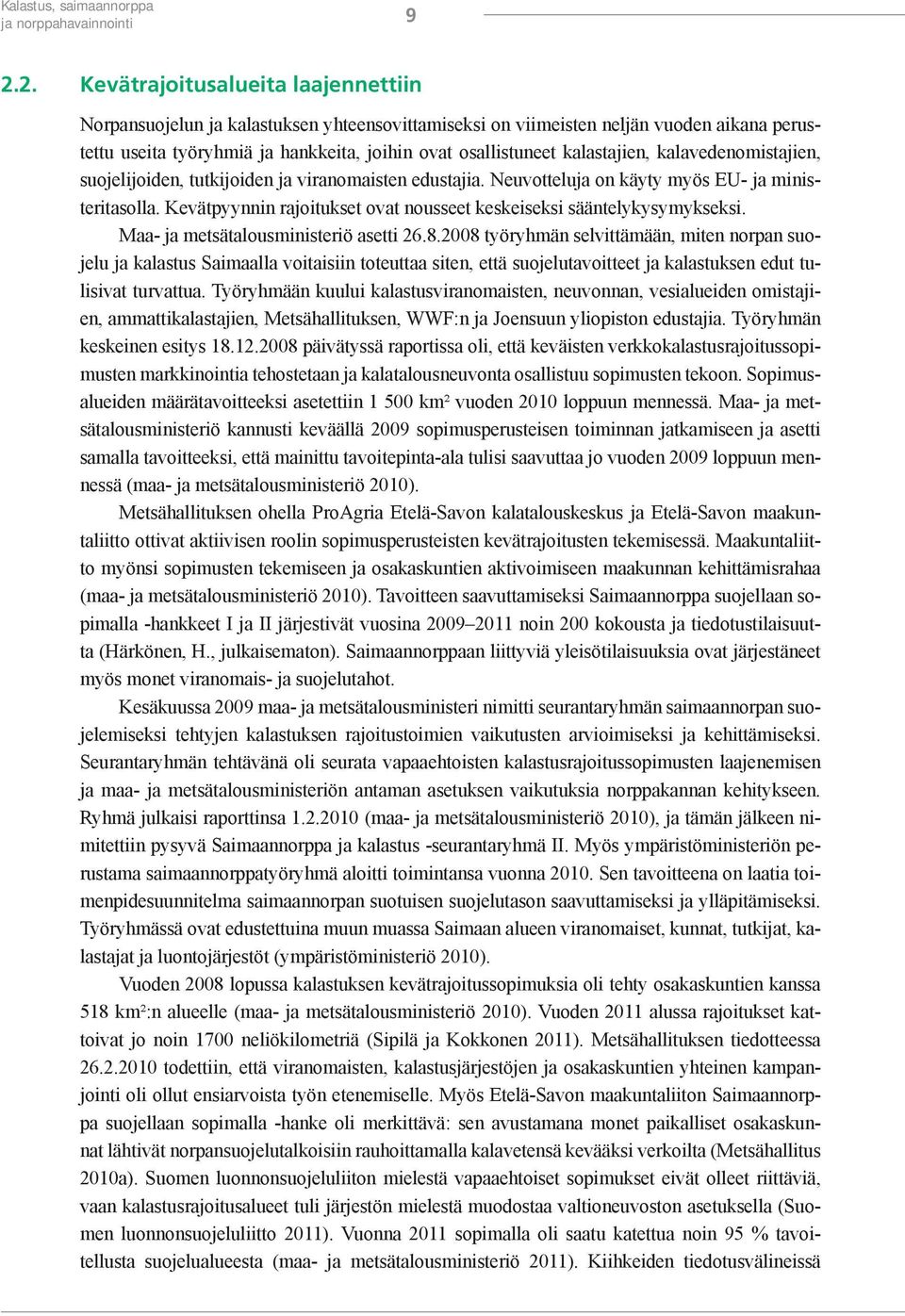 kalastajien, kalavedenomistajien, suojelijoiden, tutkijoiden ja viranomaisten edustajia. Neuvotteluja on käyty myös EU- ja ministeritasolla.