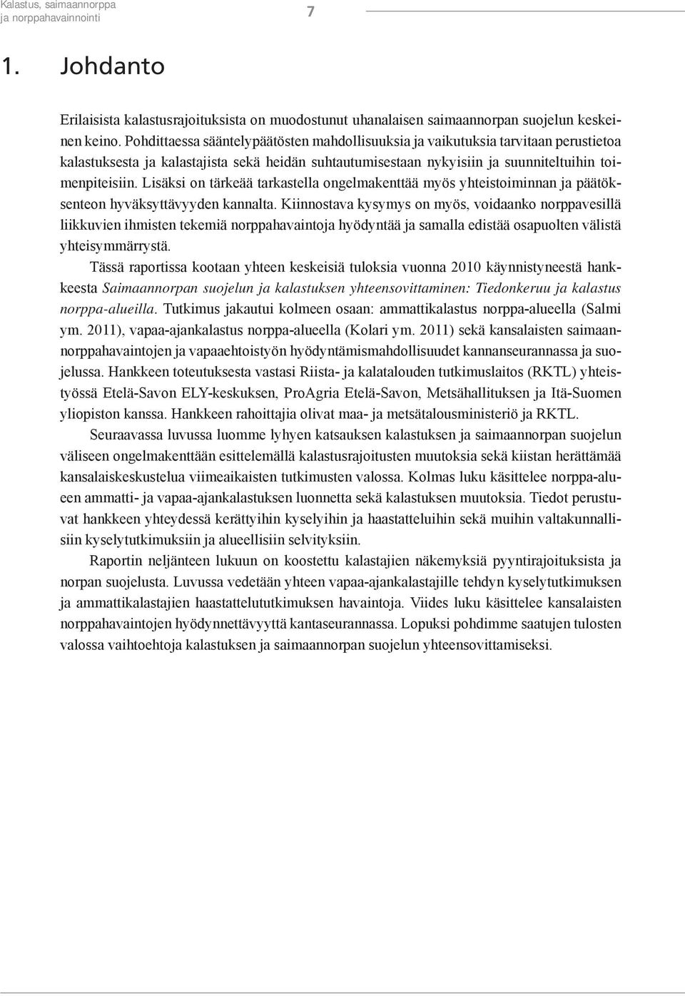 Lisäksi on tärkeää tarkastella ongelmakenttää myös yhteistoiminnan ja päätöksenteon hyväksyttävyyden kannalta.