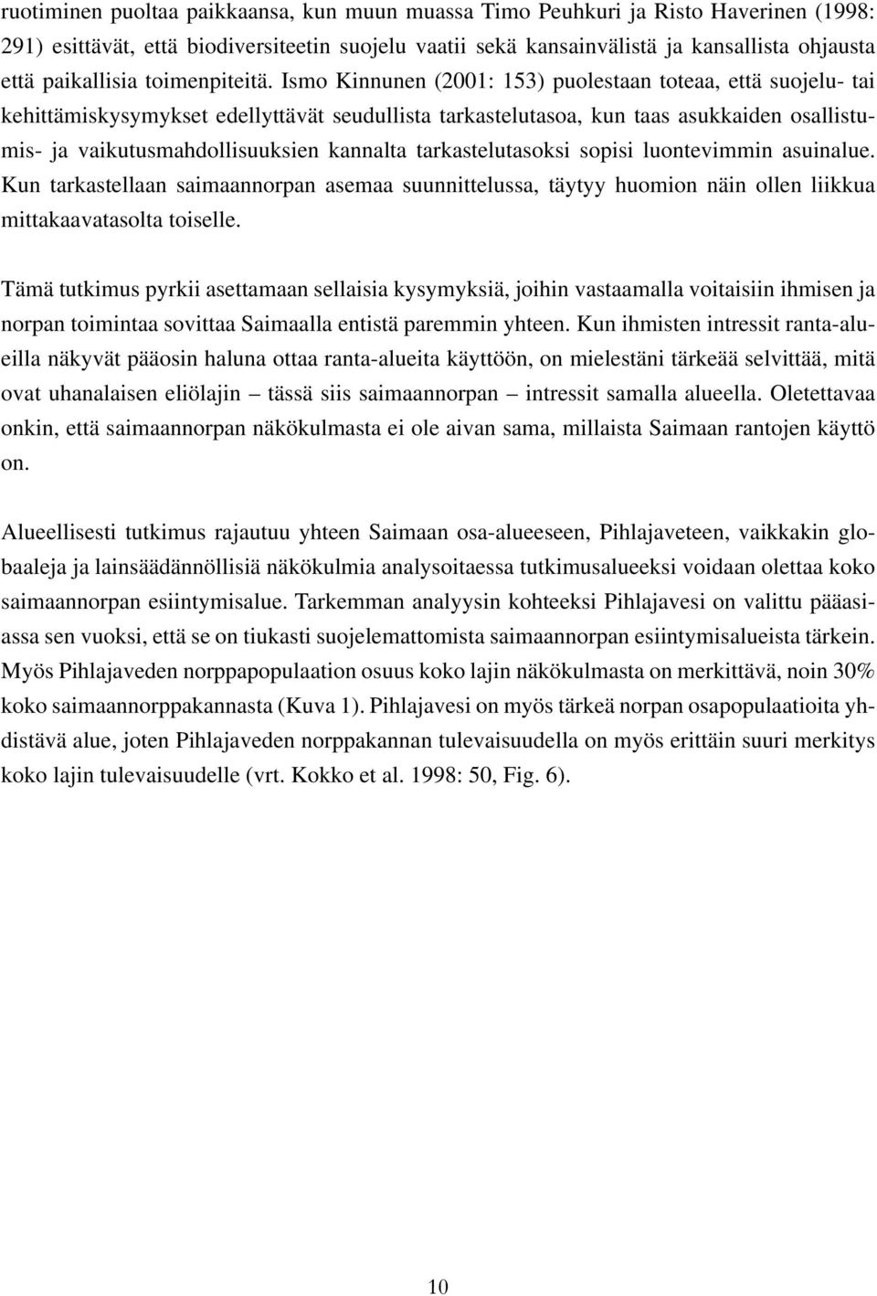 Ismo Kinnunen (2001: 153) puolestaan toteaa, että suojelu- tai kehittämiskysymykset edellyttävät seudullista tarkastelutasoa, kun taas asukkaiden osallistumis- ja vaikutusmahdollisuuksien kannalta