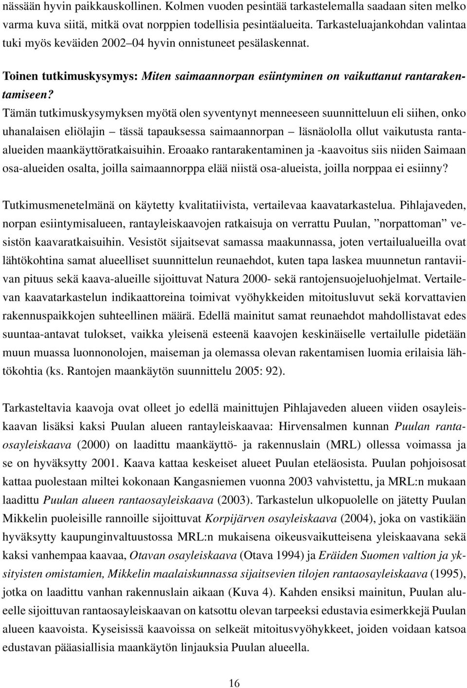 Tämän tutkimuskysymyksen myötä olen syventynyt menneeseen suunnitteluun eli siihen, onko uhanalaisen eliölajin tässä tapauksessa saimaannorpan läsnäololla ollut vaikutusta rantaalueiden