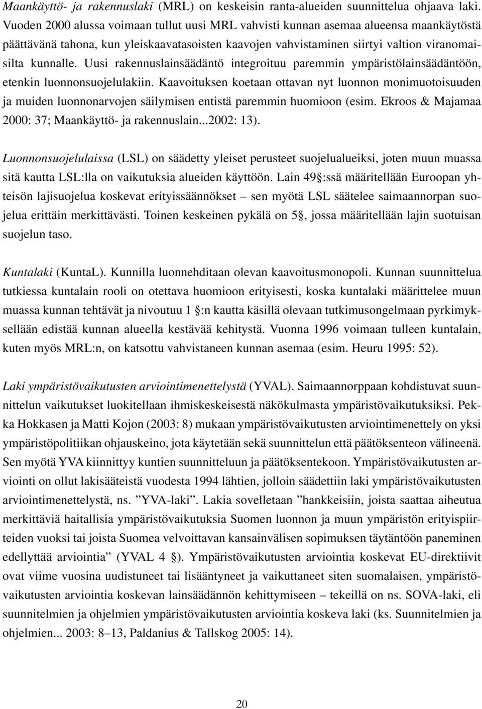 Uusi rakennuslainsäädäntö integroituu paremmin ympäristölainsäädäntöön, etenkin luonnonsuojelulakiin.