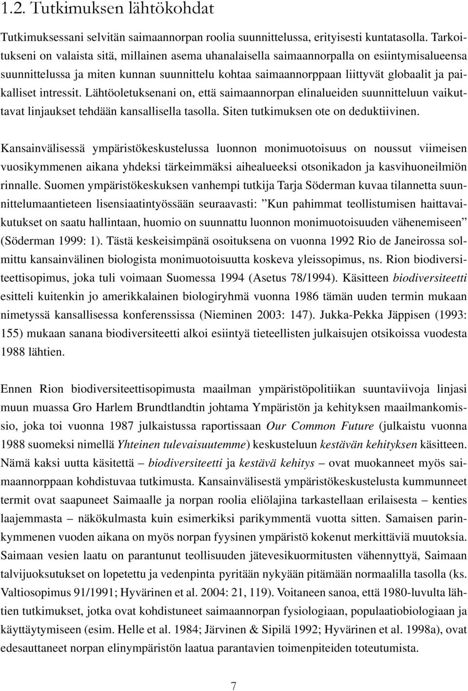 paikalliset intressit. Lähtöoletuksenani on, että saimaannorpan elinalueiden suunnitteluun vaikuttavat linjaukset tehdään kansallisella tasolla. Siten tutkimuksen ote on deduktiivinen.