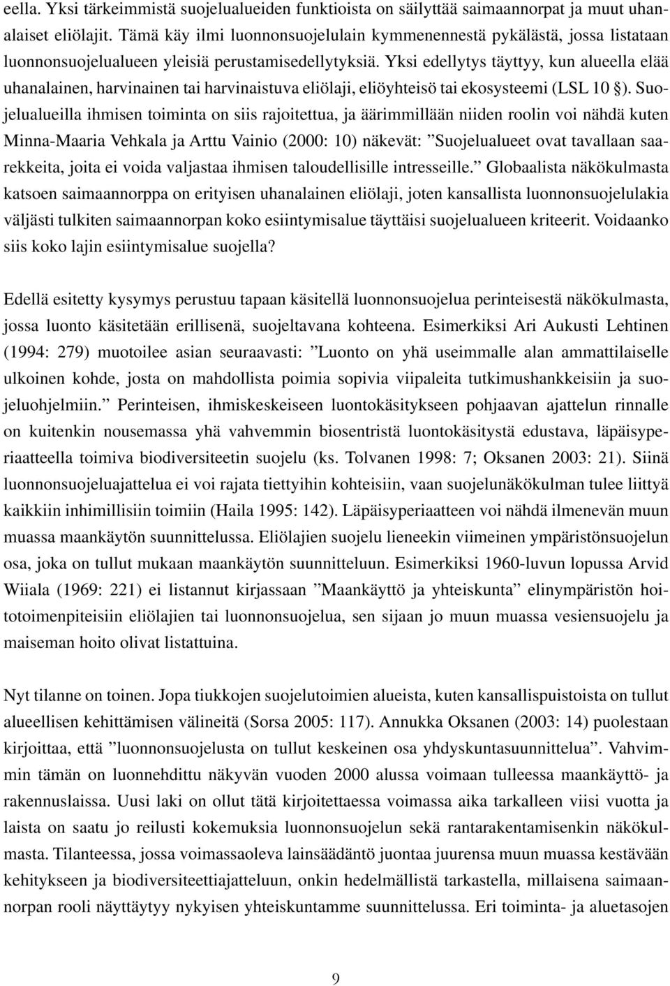 Yksi edellytys täyttyy, kun alueella elää uhanalainen, harvinainen tai harvinaistuva eliölaji, eliöyhteisö tai ekosysteemi (LSL 10 ).