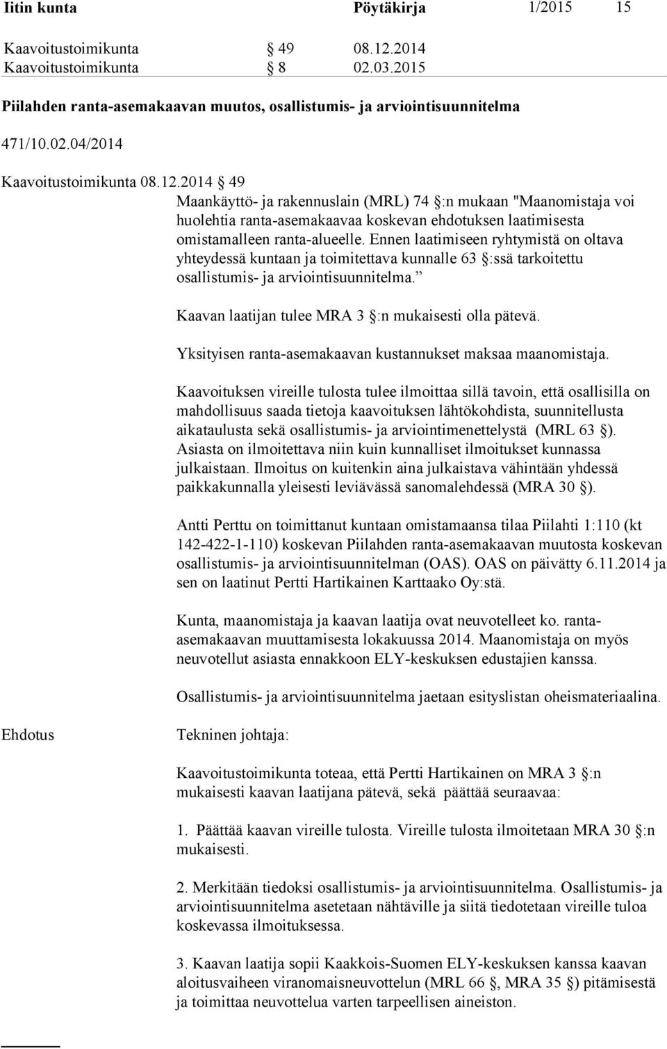 Ennen laatimiseen ryhtymistä on oltava yhteydessä kuntaan ja toimitettava kunnalle 63 :ssä tarkoitettu osallistumis- ja arviointisuunnitelma. Kaavan laatijan tulee MRA 3 :n mukaisesti olla pätevä.