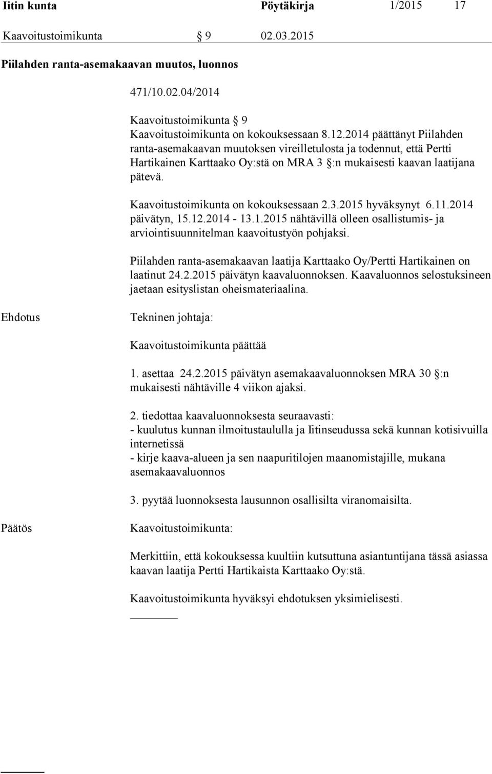 Kaavoitustoimikunta on kokouksessaan 2.3.2015 hyväksynyt 6.11.2014 päivätyn, 15.12.2014-13.1.2015 nähtävillä olleen osallistumis- ja arviointisuunnitelman kaavoitustyön pohjaksi.