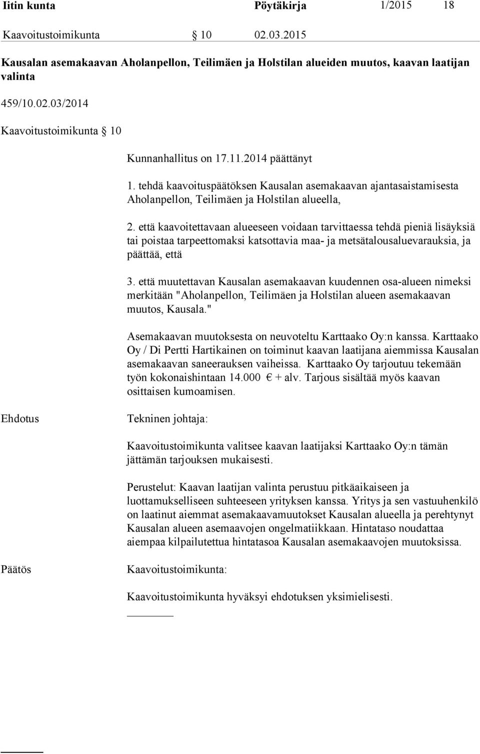 että kaavoitettavaan alueeseen voidaan tarvittaessa tehdä pieniä lisäyksiä tai poistaa tarpeettomaksi katsottavia maa- ja metsätalousaluevarauksia, ja päättää, että 3.