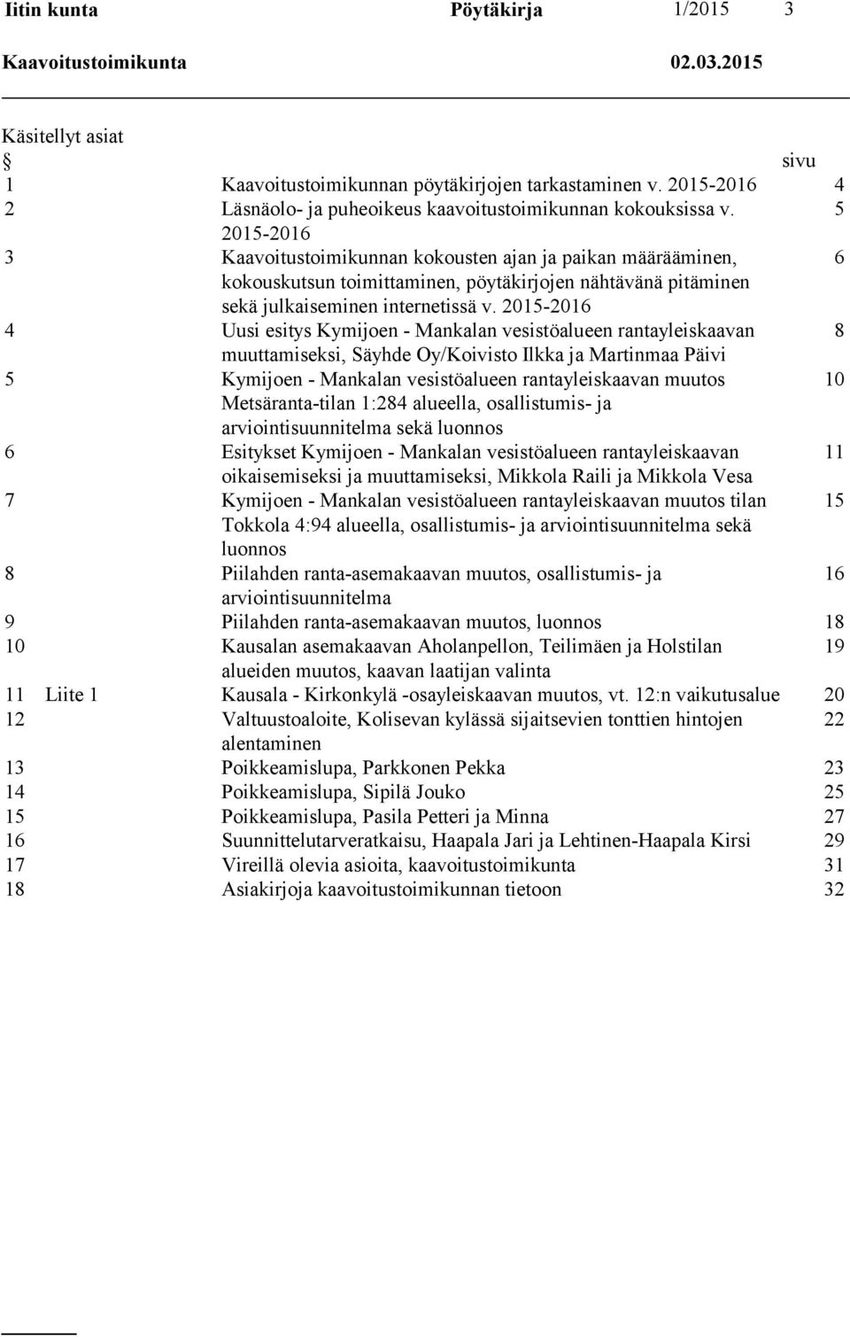5 2015-2016 3 Kaavoitustoimikunnan kokousten ajan ja paikan määrääminen, 6 kokouskutsun toimittaminen, pöytäkirjojen nähtävänä pitäminen sekä julkaiseminen internetissä v.