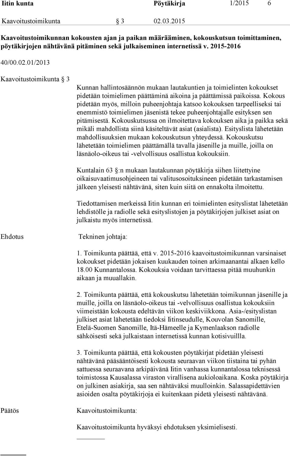 01/2013 Kaavoitustoimikunta 3 Kunnan hallintosäännön mukaan lautakuntien ja toimielinten kokoukset pidetään toimielimen päättäminä aikoina ja päättämissä paikoissa.