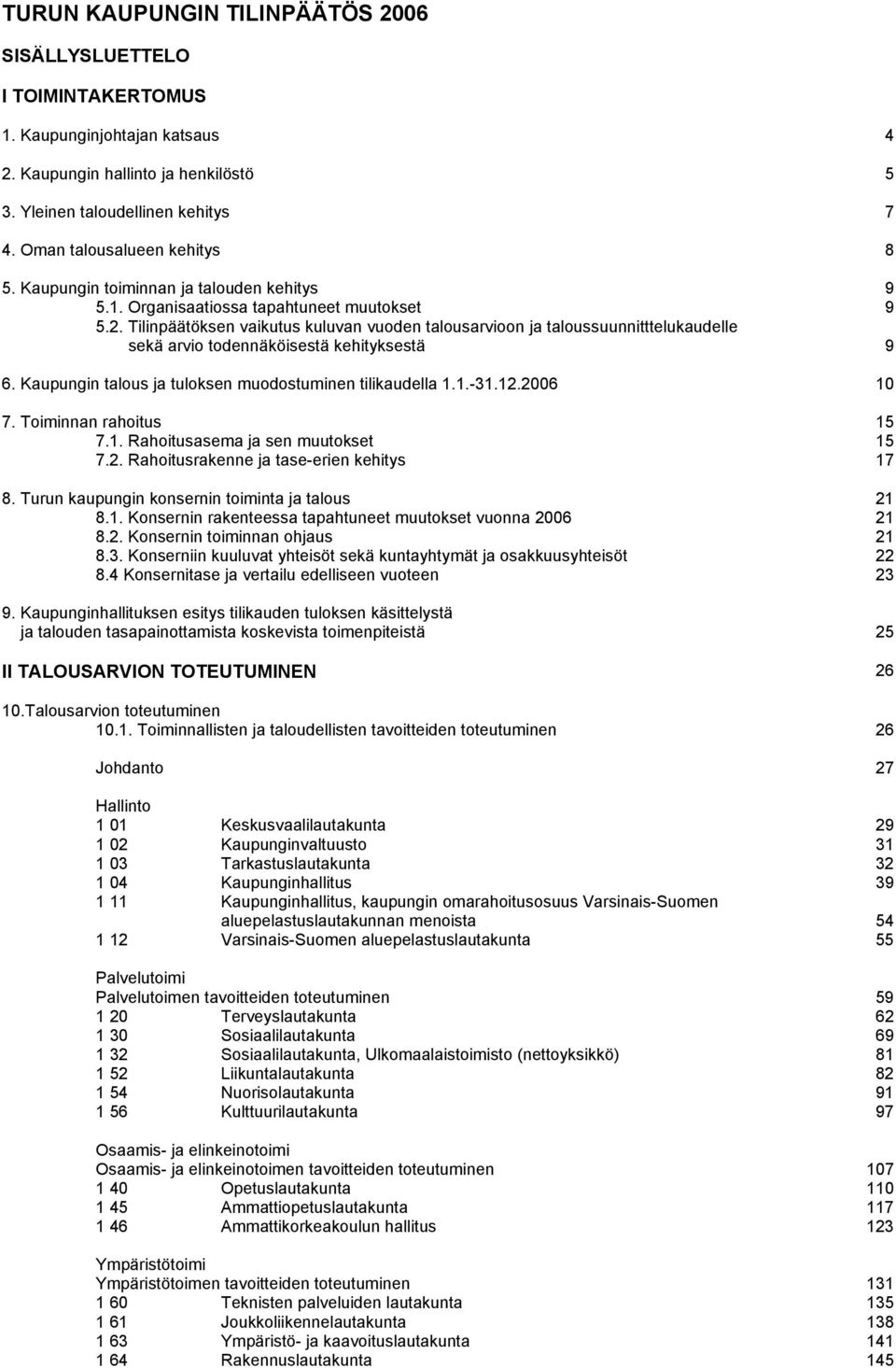 Tilinpäätöksen vaikutus kuluvan vuoden talousarvioon ja taloussuunnitttelukaudelle sekä arvio todennäköisestä kehityksestä 9 6. Kaupungin talous ja tuloksen muodostuminen tilikaudella 1.1.-31.12.