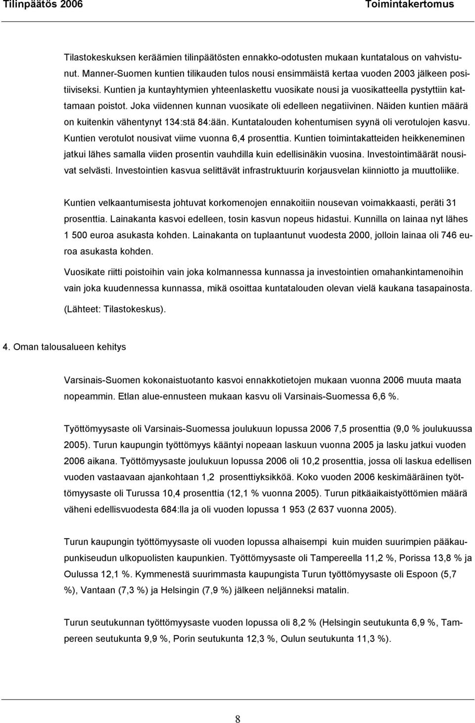 Kuntien ja kuntayhtymien yhteenlaskettu vuosikate nousi ja vuosikatteella pystyttiin kattamaan poistot. Joka viidennen kunnan vuosikate oli edelleen negatiivinen.