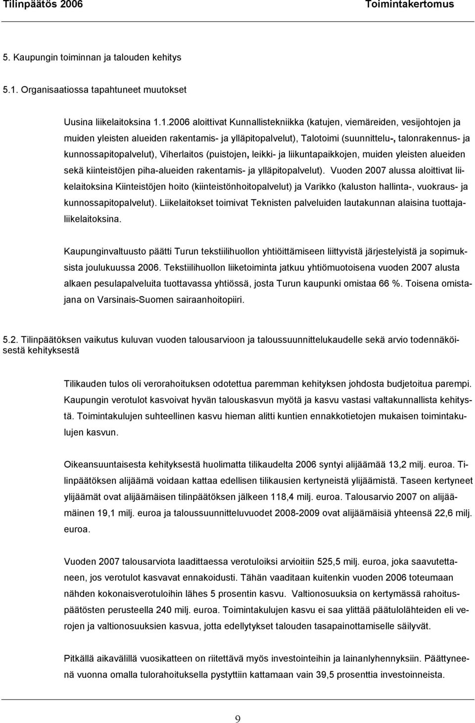 1.2006 aloittivat Kunnallistekniikka (katujen, viemäreiden, vesijohtojen ja muiden yleisten alueiden rakentamis- ja ylläpitopalvelut), Talotoimi (suunnittelu-, talonrakennus- ja