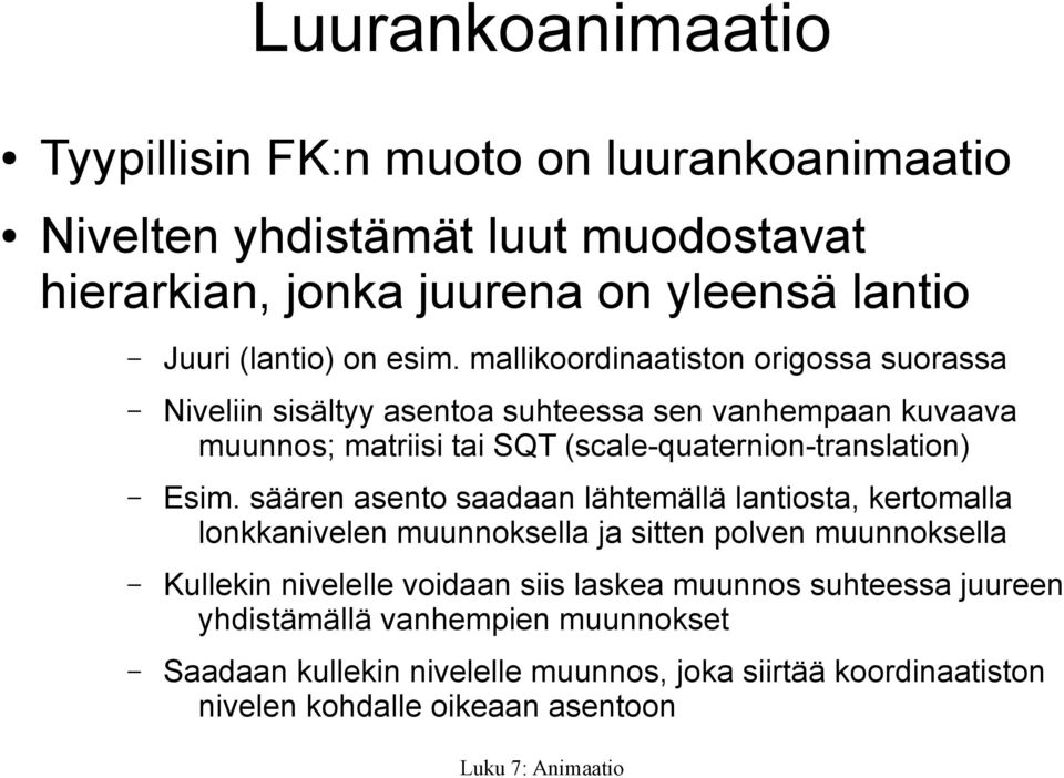 mallikoordinaatiston origossa suorassa Niveliin sisältyy asentoa suhteessa sen vanhempaan kuvaava muunnos; matriisi tai SQT (scale-quaternion-translation) Esim.