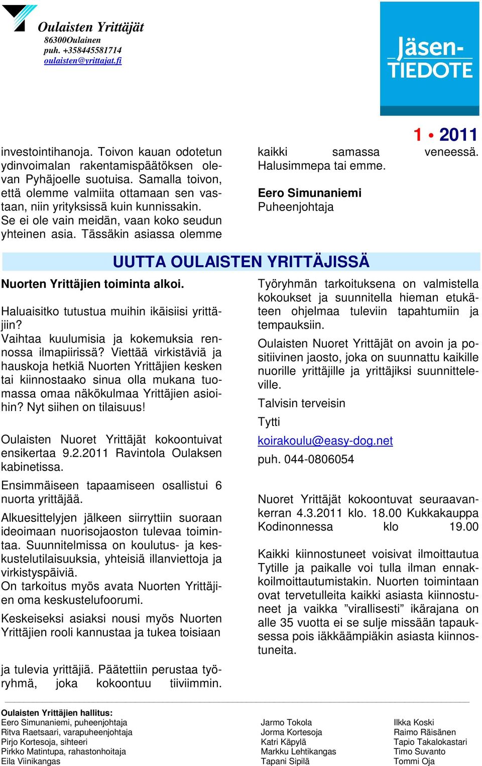 Tässäkin asiassa olemme 1 2011 kaikki samassa veneessä. Halusimmepa tai emme. Eero Simunaniemi Puheenjohtaja Nuorten Yrittäjien toiminta alkoi. Haluaisitko tutustua muihin ikäisiisi yrittäjiin?