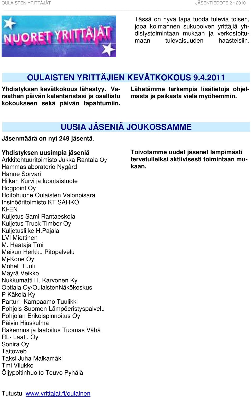 Lähetämme tarkempia lisätietoja ohjelmasta ja paikasta vielä myöhemmin. Jäsenmäärä on nyt 249 jäsentä.