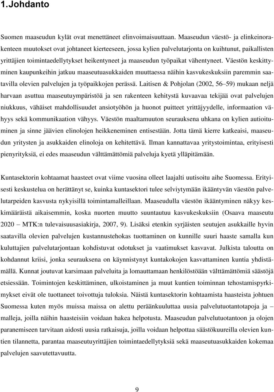 työpaikat vähentyneet. Väestön keskittyminen kaupunkeihin jatkuu maaseutuasukkaiden muuttaessa näihin kasvukeskuksiin paremmin saatavilla olevien palvelujen ja työpaikkojen perässä.