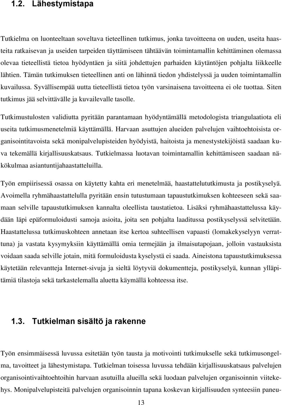 Tämän tutkimuksen tieteellinen anti on lähinnä tiedon yhdistelyssä ja uuden toimintamallin kuvailussa. Syvällisempää uutta tieteellistä tietoa työn varsinaisena tavoitteena ei ole tuottaa.