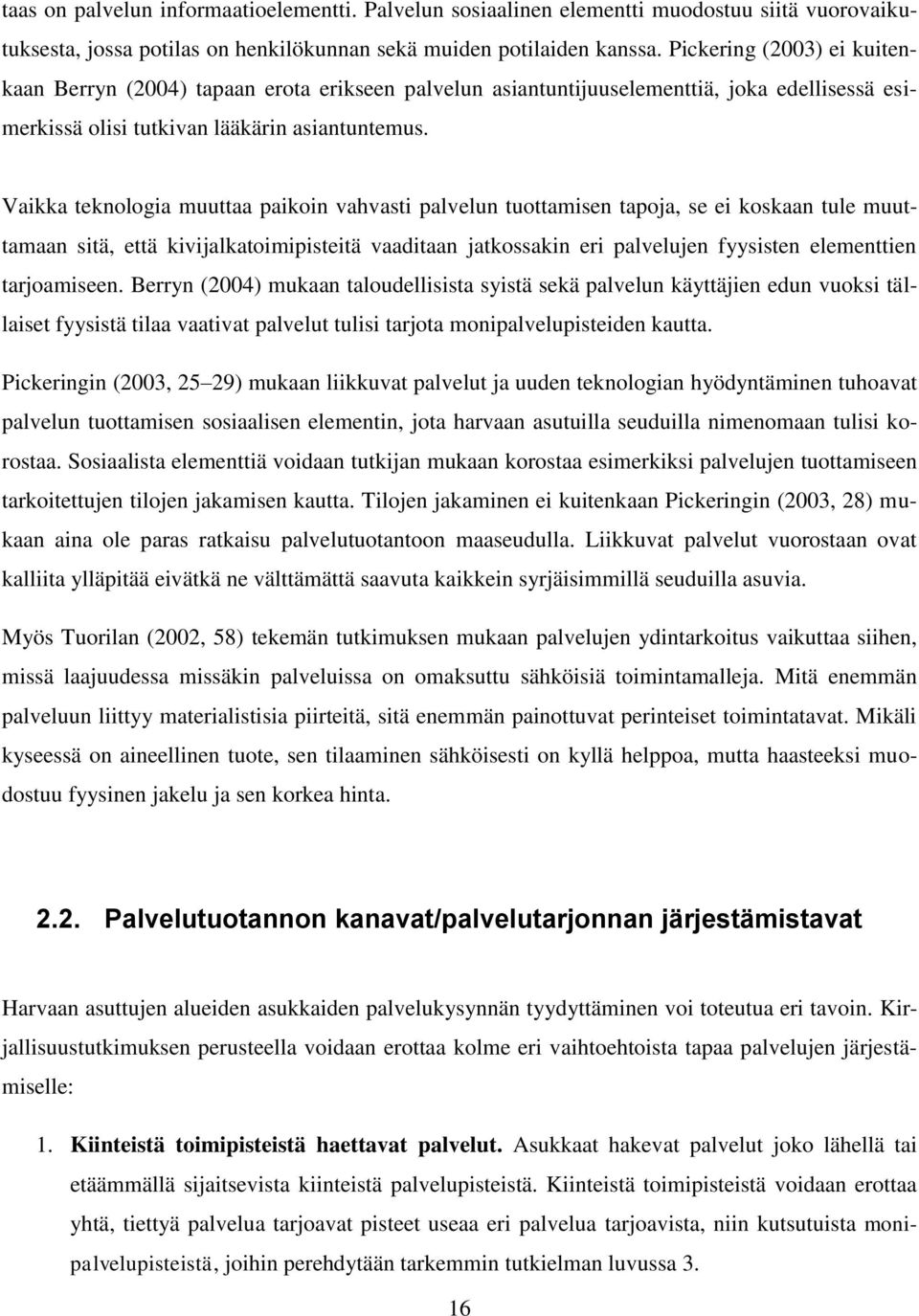 Vaikka teknologia muuttaa paikoin vahvasti palvelun tuottamisen tapoja, se ei koskaan tule muuttamaan sitä, että kivijalkatoimipisteitä vaaditaan jatkossakin eri palvelujen fyysisten elementtien