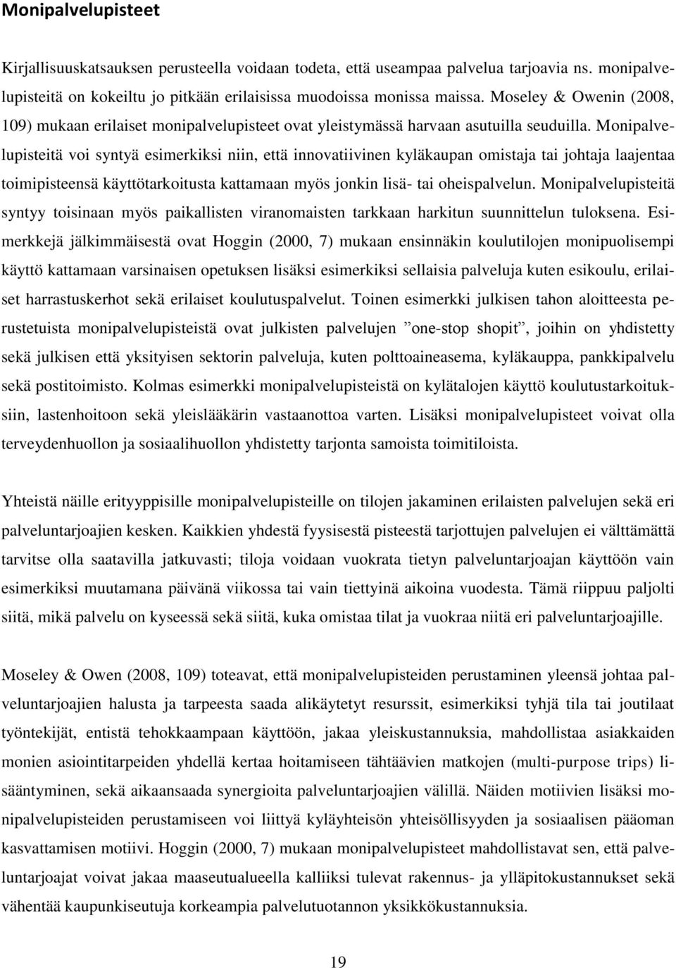 Monipalvelupisteitä voi syntyä esimerkiksi niin, että innovatiivinen kyläkaupan omistaja tai johtaja laajentaa toimipisteensä käyttötarkoitusta kattamaan myös jonkin lisä- tai oheispalvelun.