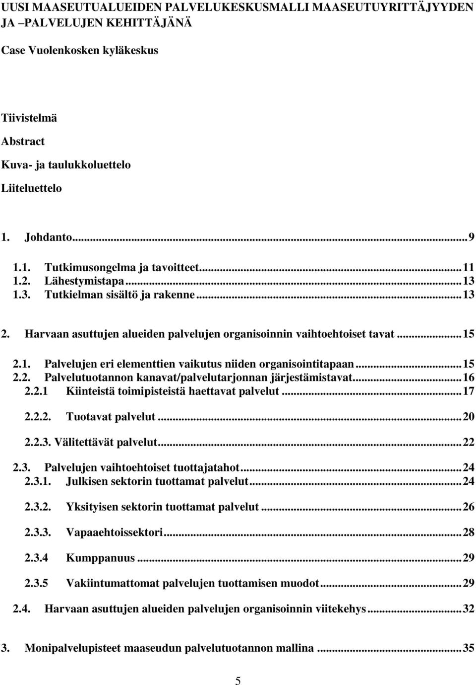 .. 15 2.1. Palvelujen eri elementtien vaikutus niiden organisointitapaan... 15 2.2. Palvelutuotannon kanavat/palvelutarjonnan järjestämistavat... 16 2.2.1 Kiinteistä toimipisteistä haettavat palvelut.