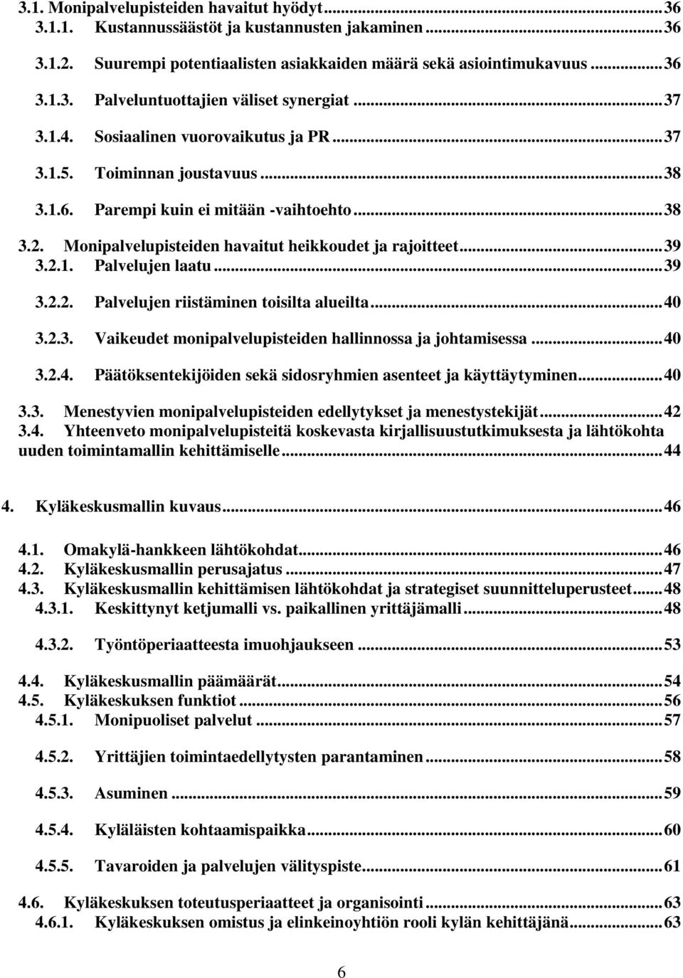 2.1. Palvelujen laatu... 39 3.2.2. Palvelujen riistäminen toisilta alueilta... 40 3.2.3. Vaikeudet monipalvelupisteiden hallinnossa ja johtamisessa... 40 3.2.4. Päätöksentekijöiden sekä sidosryhmien asenteet ja käyttäytyminen.