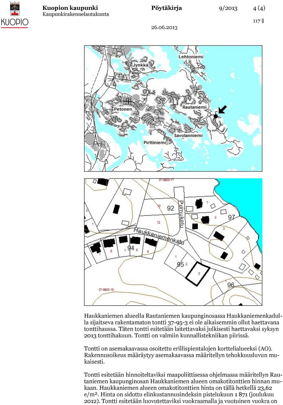 Tontti on asemakaavassa osoitettu erillispientalojen korttelialueeksi (AO). Rakennusoikeus määräytyy asemakaavassa määritellyn tehokkuusluvun mukaisesti.