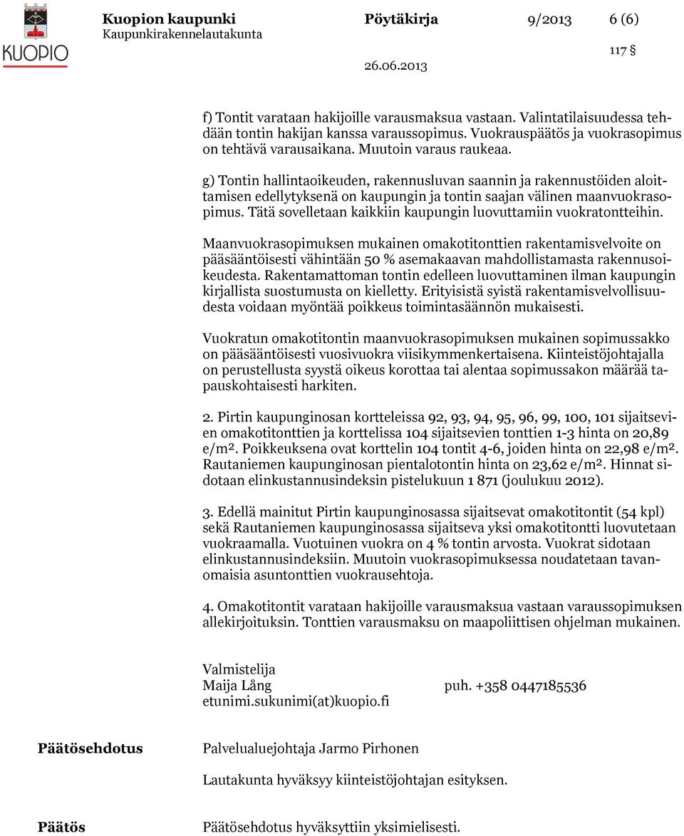 g) Tontin hallintaoikeuden, rakennusluvan saannin ja rakennustöiden aloittamisen edellytyksenä on kaupungin ja tontin saajan välinen maanvuokrasopimus.