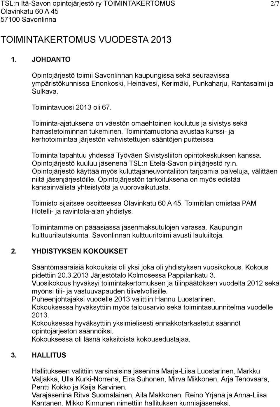 Toiminta-ajatuksena on väestön omaehtoinen koulutus ja sivistys sekä harrastetoiminnan tukeminen. Toimintamuotona avustaa kurssi- ja kerhotoimintaa järjestön vahvistettujen sääntöjen puitteissa.