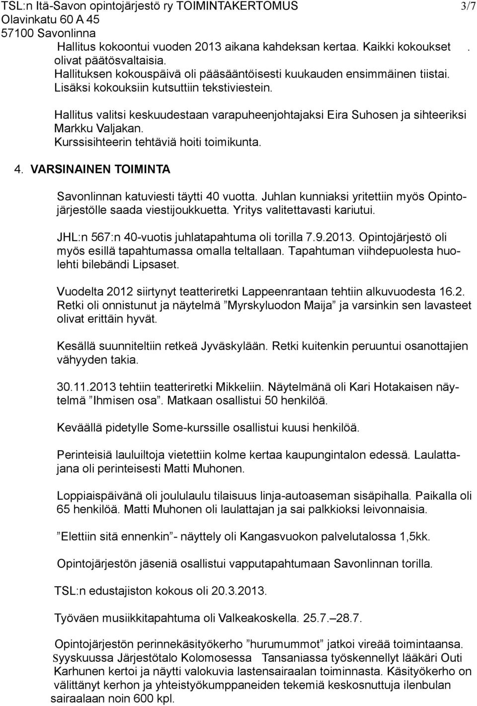 Hallitus valitsi keskuudestaan varapuheenjohtajaksi Eira Suhosen ja sihteeriksi Markku Valjakan. Kurssisihteerin tehtäviä hoiti toimikunta. 4.