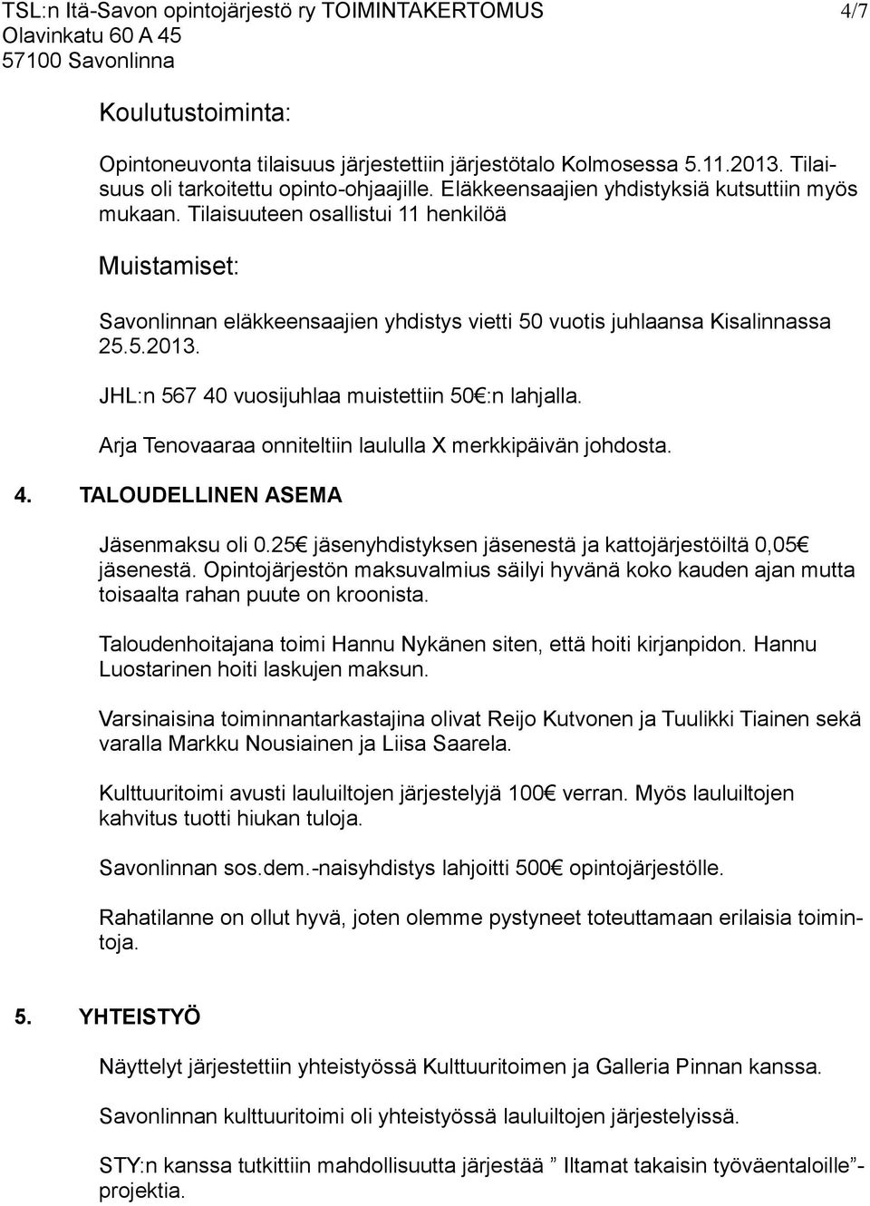 JHL:n 567 40 vuosijuhlaa muistettiin 50 :n lahjalla. Arja Tenovaaraa onniteltiin laululla X merkkipäivän johdosta. 4. TALOUDELLINEN ASEMA Jäsenmaksu oli 0.