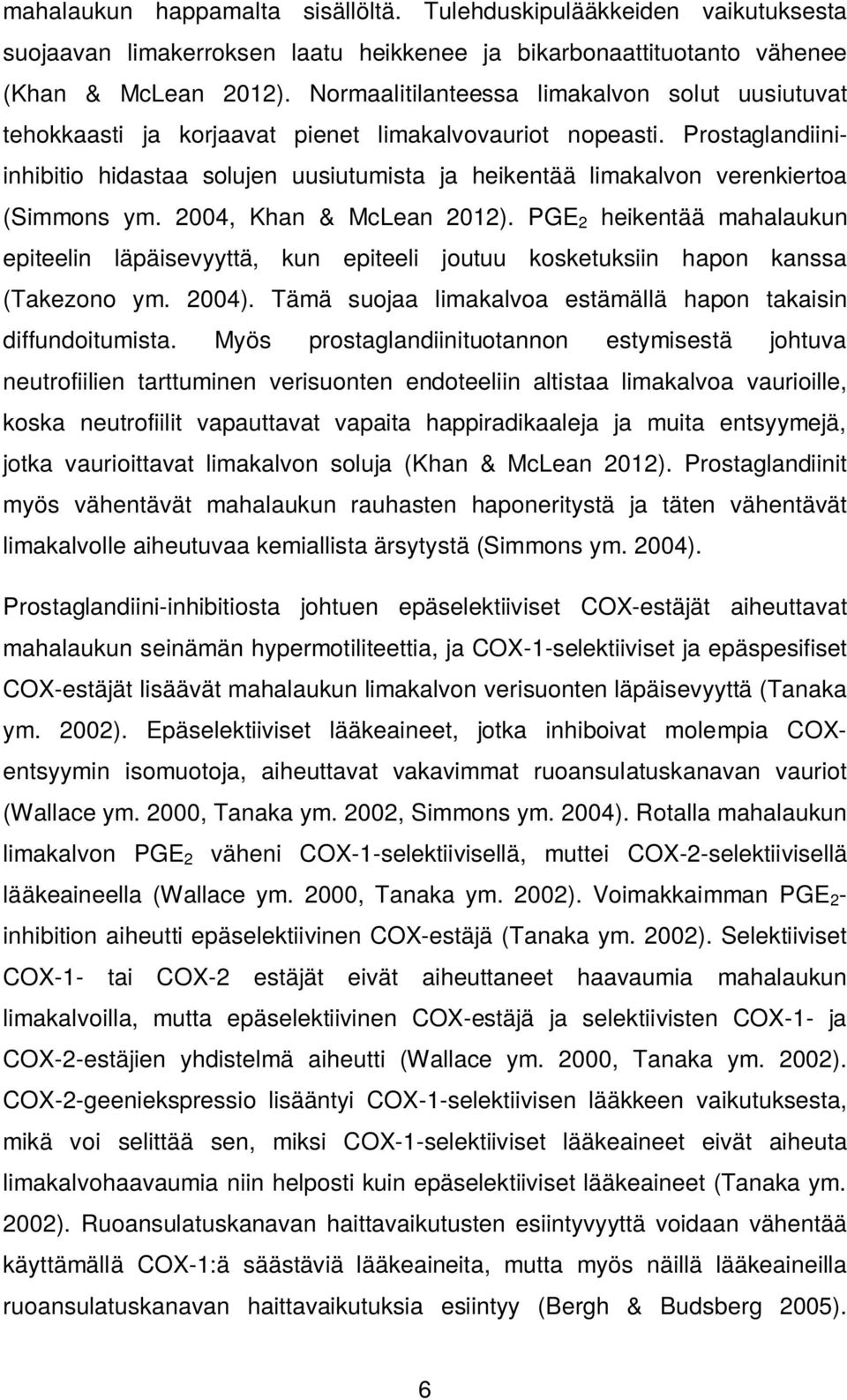 Prostaglandiiniinhibitio hidastaa solujen uusiutumista ja heikentää limakalvon verenkiertoa (Simmons ym. 2004, Khan & McLean 2012).