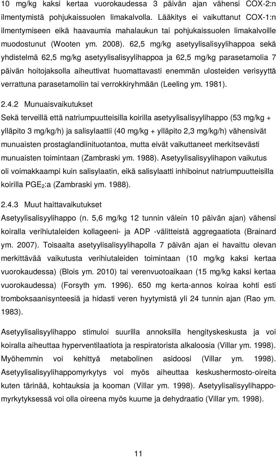 62,5 mg/kg asetyylisalisyylihappoa sekä yhdistelmä 62,5 mg/kg asetyylisalisyylihappoa ja 62,5 mg/kg parasetamolia 7 päivän hoitojaksolla aiheuttivat huomattavasti enemmän ulosteiden verisyyttä