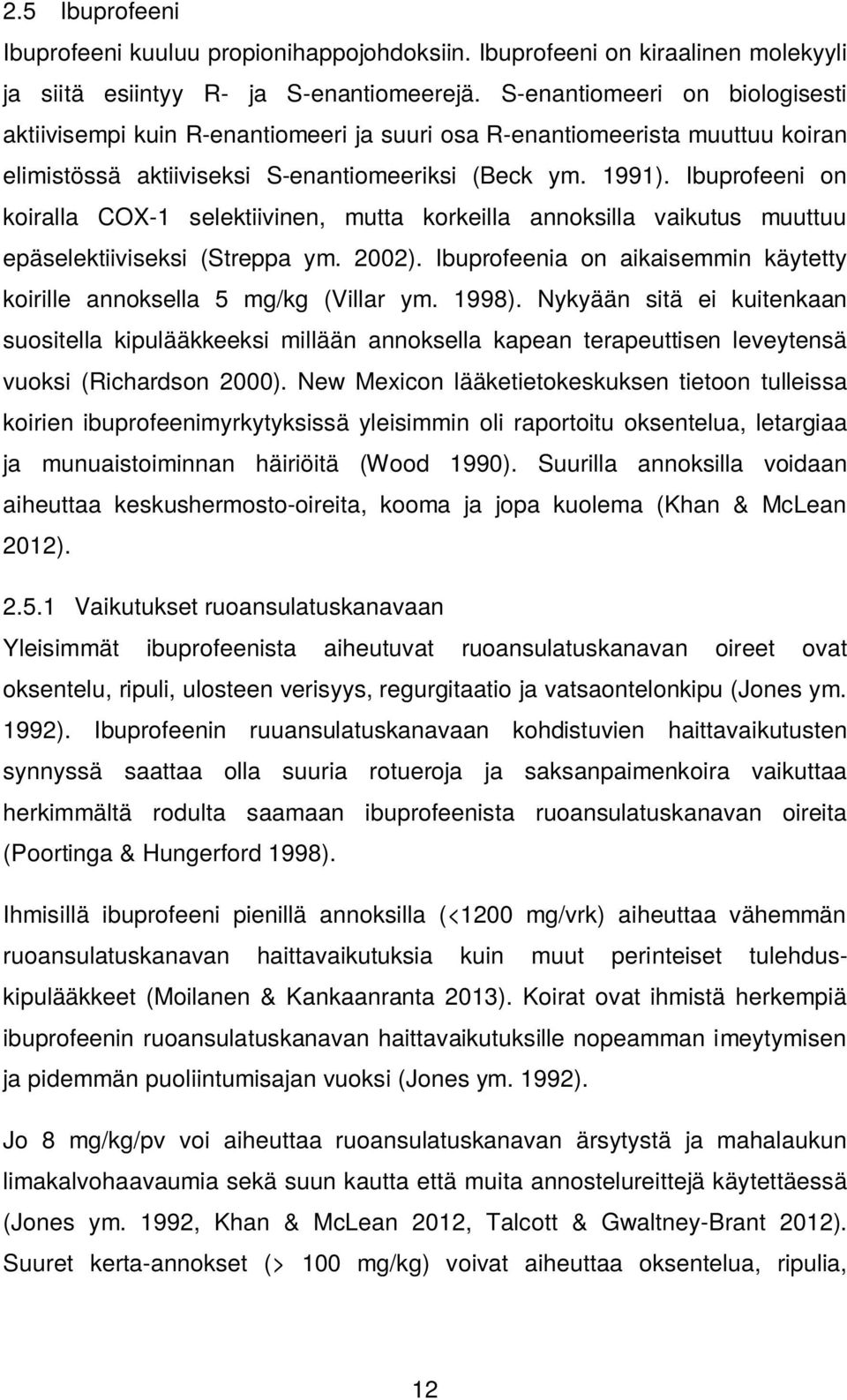 Ibuprofeeni on koiralla COX-1 selektiivinen, mutta korkeilla annoksilla vaikutus muuttuu epäselektiiviseksi (Streppa ym. 2002).