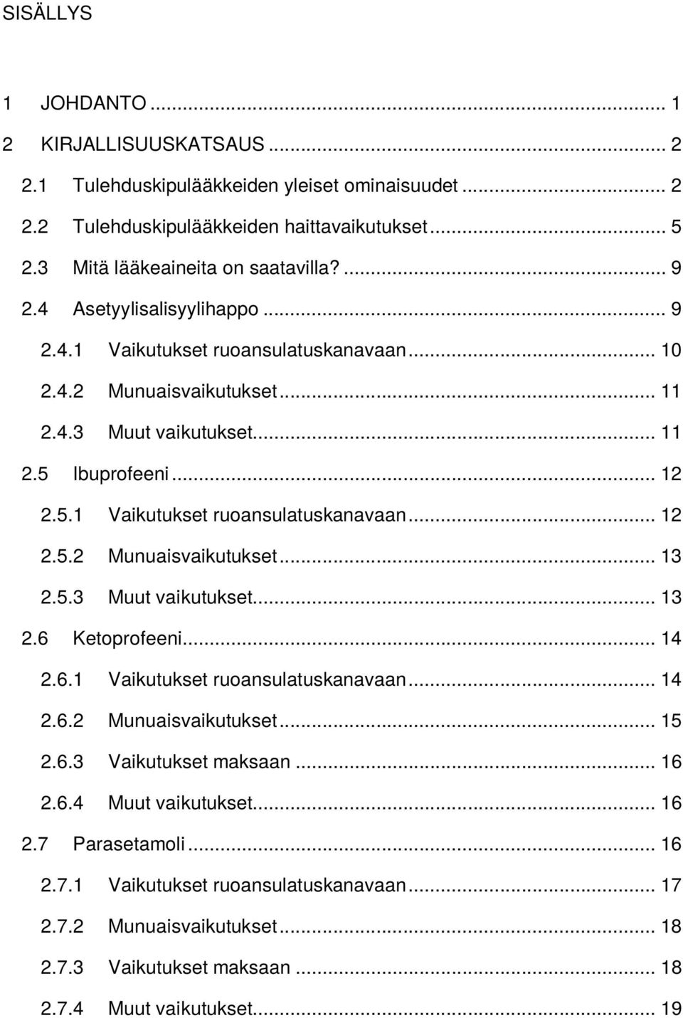 5.3 Muut vaikutukset... 13 2.6 Ketoprofeeni... 14 2.6.1 Vaikutukset ruoansulatuskanavaan... 14 2.6.2 Munuaisvaikutukset... 15 2.6.3 Vaikutukset maksaan... 16 2.6.4 Muut vaikutukset... 16 2.7 Parasetamoli.