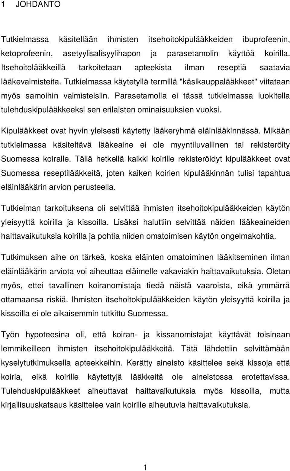 Parasetamolia ei tässä tutkielmassa luokitella tulehduskipulääkkeeksi sen erilaisten ominaisuuksien vuoksi. Kipulääkkeet ovat hyvin yleisesti käytetty lääkeryhmä eläinlääkinnässä.