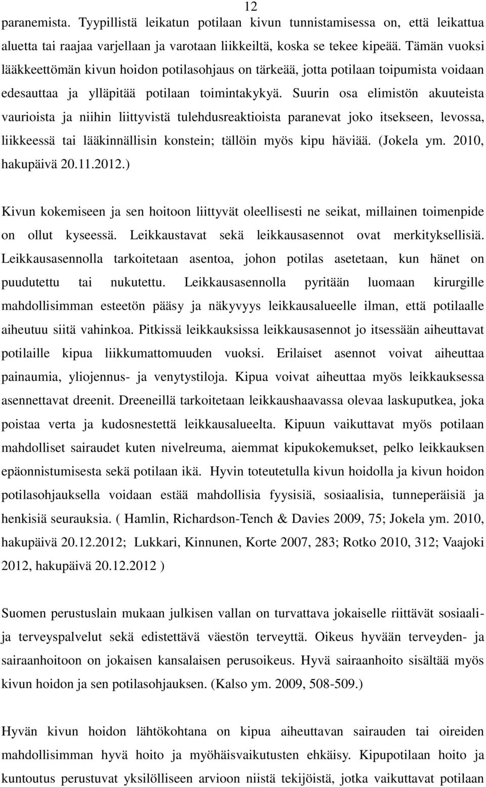 Suurin osa elimistön akuuteista vaurioista ja niihin liittyvistä tulehdusreaktioista paranevat joko itsekseen, levossa, liikkeessä tai lääkinnällisin konstein; tällöin myös kipu häviää. (Jokela ym.