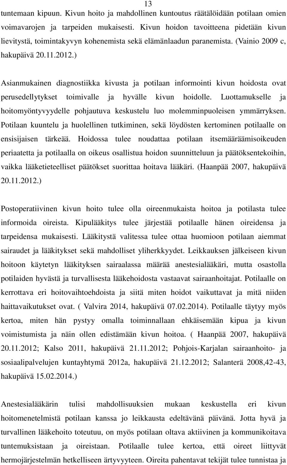 ) Asianmukainen diagnostiikka kivusta ja potilaan informointi kivun hoidosta ovat perusedellytykset toimivalle ja hyvälle kivun hoidolle.