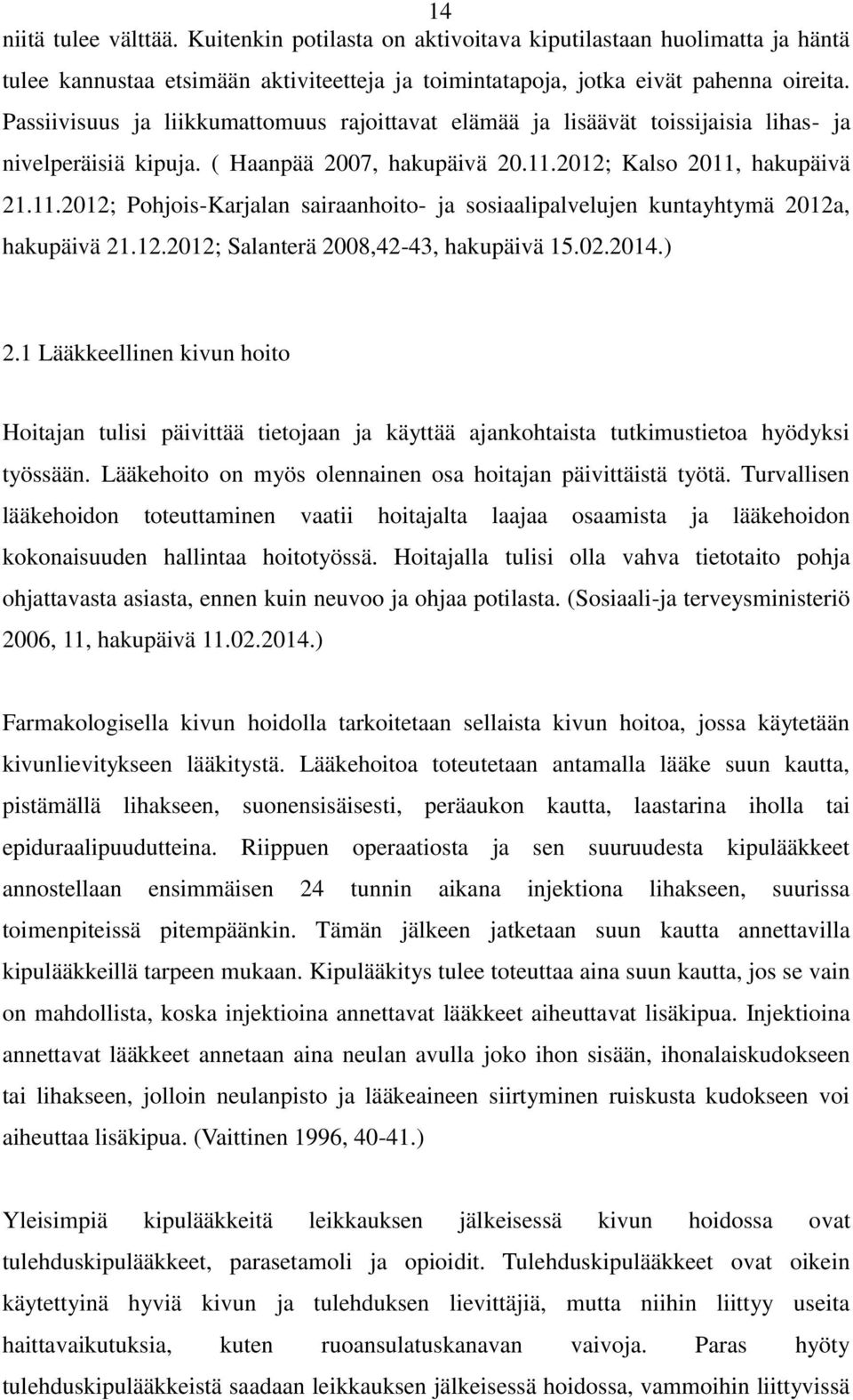 2012; Kalso 2011, hakupäivä 21.11.2012; Pohjois-Karjalan sairaanhoito- ja sosiaalipalvelujen kuntayhtymä 2012a, hakupäivä 21.12.2012; Salanterä 2008,42-43, hakupäivä 15.02.2014.) 2.