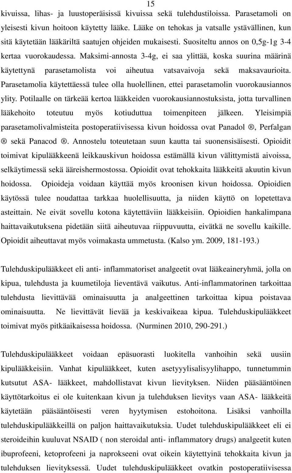 Maksimi-annosta 3-4g, ei saa ylittää, koska suurina määrinä käytettynä parasetamolista voi aiheutua vatsavaivoja sekä maksavaurioita.