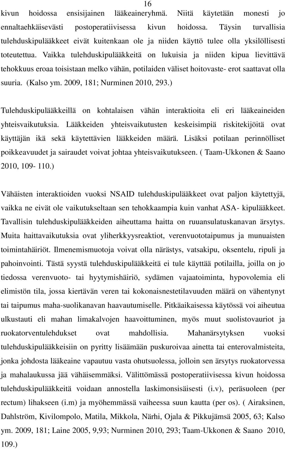 Vaikka tulehduskipulääkkeitä on lukuisia ja niiden kipua lievittävä tehokkuus eroaa toisistaan melko vähän, potilaiden väliset hoitovaste- erot saattavat olla suuria. (Kalso ym.